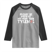 Please Be Patient My Mom Took Tylenol Raglan Shirt Funny Tylenol Joke - Wonder Print Shop