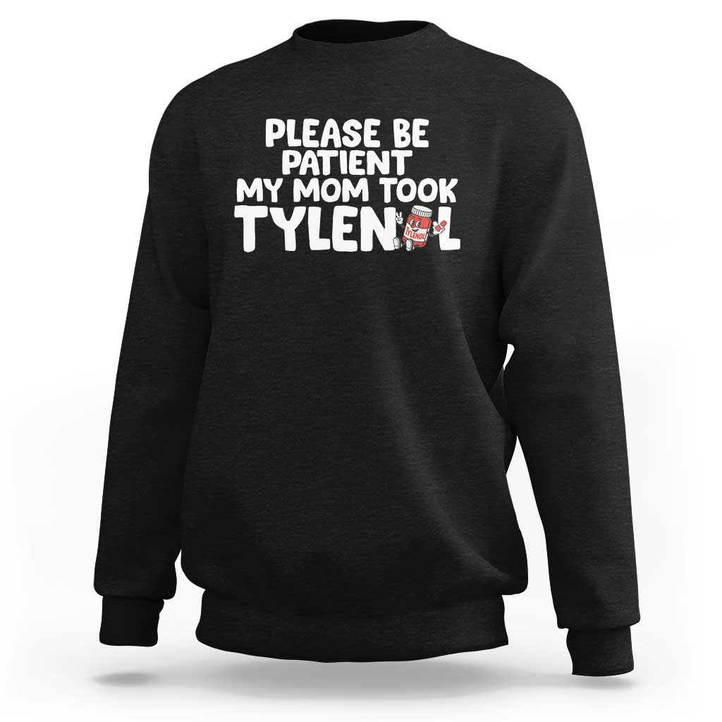 Please Be Patient My Mom Took Tylenol Sweatshirt Funny Tylenol Joke - Wonder Print Shop
