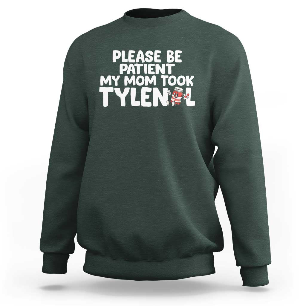 Please Be Patient My Mom Took Tylenol Sweatshirt Funny Tylenol Joke - Wonder Print Shop
