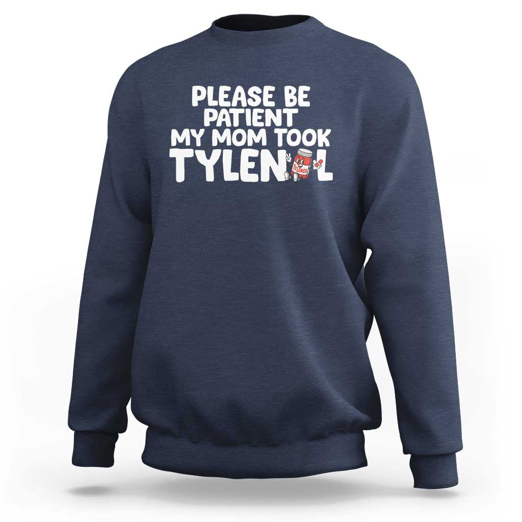 Please Be Patient My Mom Took Tylenol Sweatshirt Funny Tylenol Joke - Wonder Print Shop