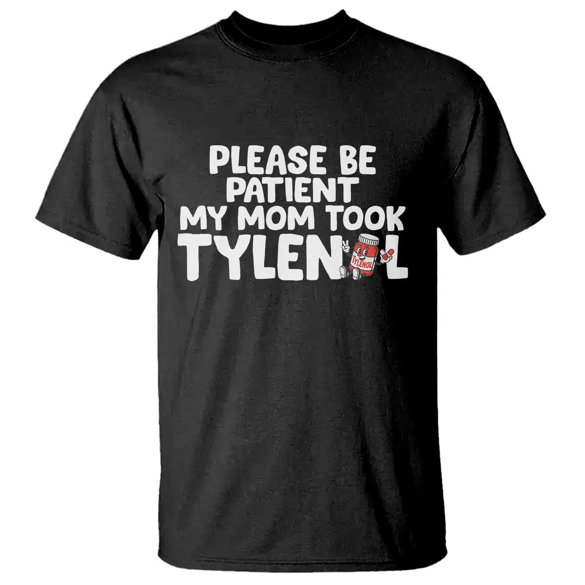 Please Be Patient My Mom Took Tylenol T Shirt Funny Tylenol Joke - Wonder Print Shop