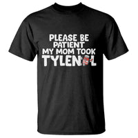 Please Be Patient My Mom Took Tylenol T Shirt Funny Tylenol Joke - Wonder Print Shop