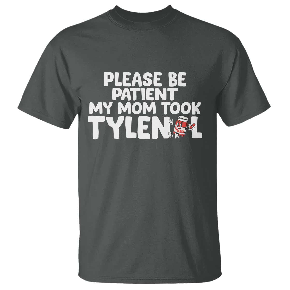Please Be Patient My Mom Took Tylenol T Shirt Funny Tylenol Joke - Wonder Print Shop