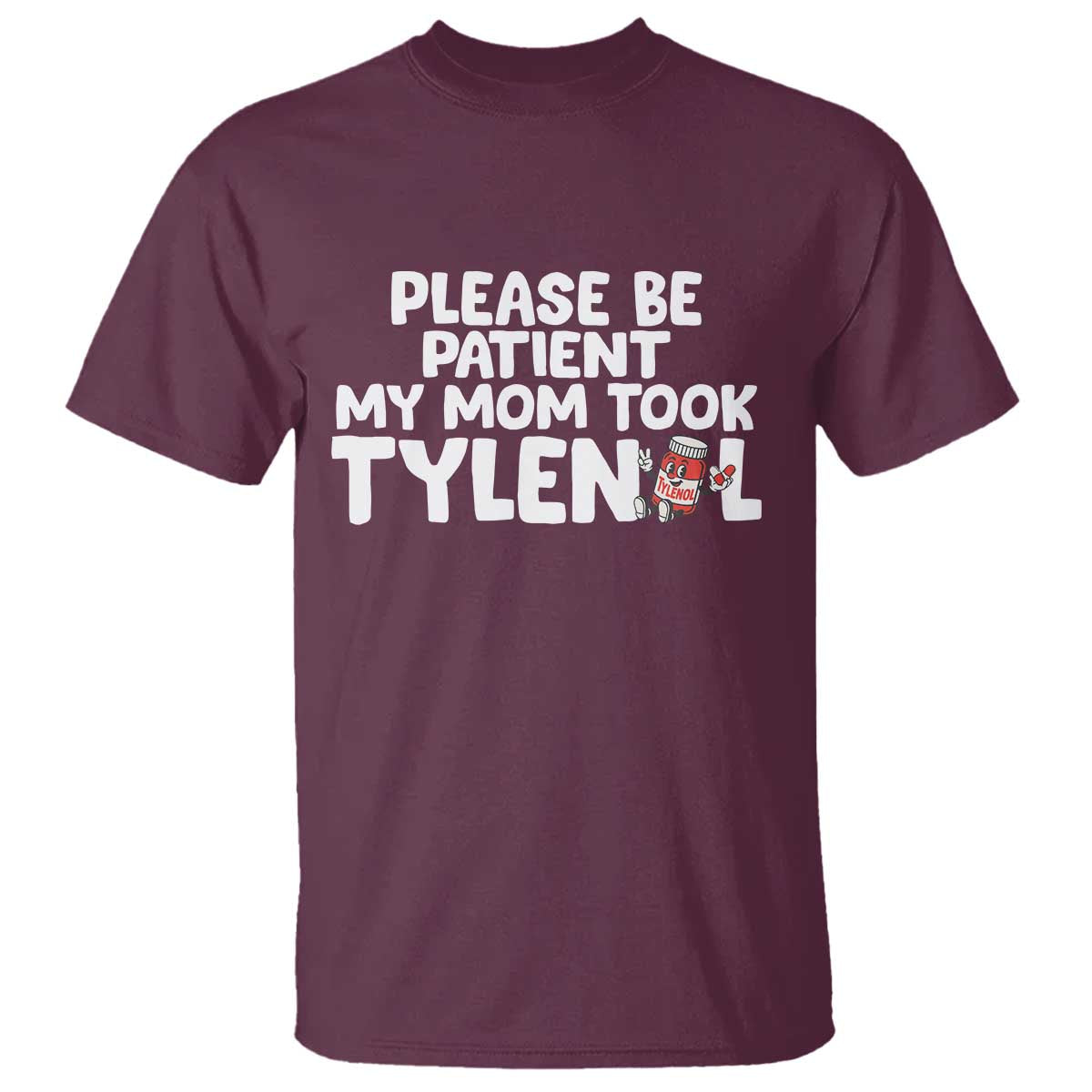 Please Be Patient My Mom Took Tylenol T Shirt Funny Tylenol Joke - Wonder Print Shop