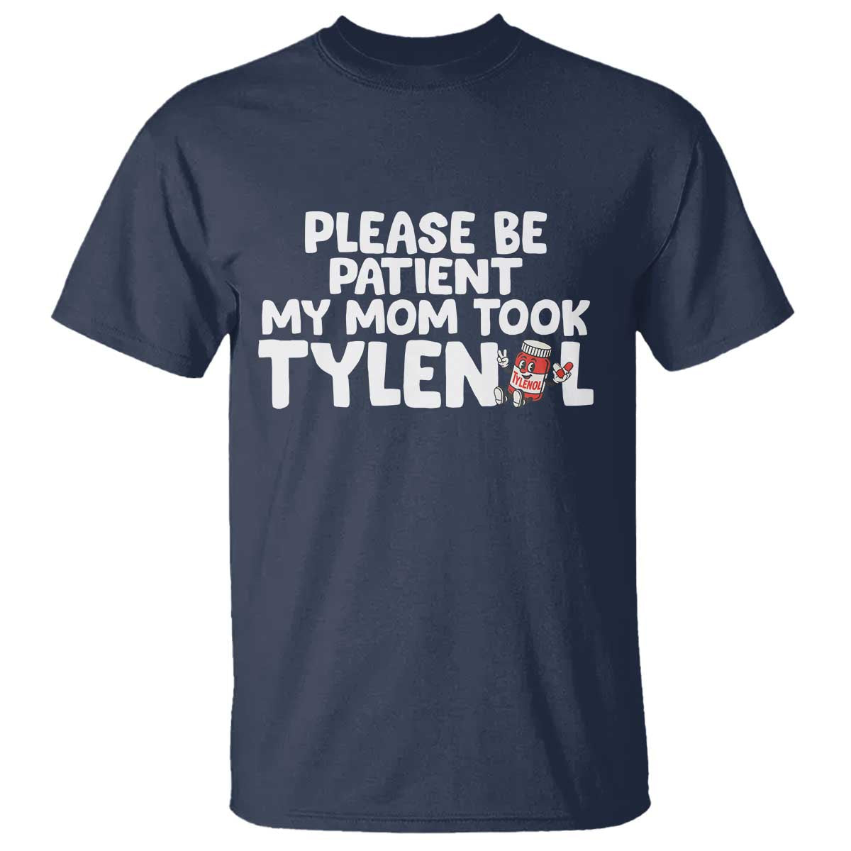 Please Be Patient My Mom Took Tylenol T Shirt Funny Tylenol Joke - Wonder Print Shop