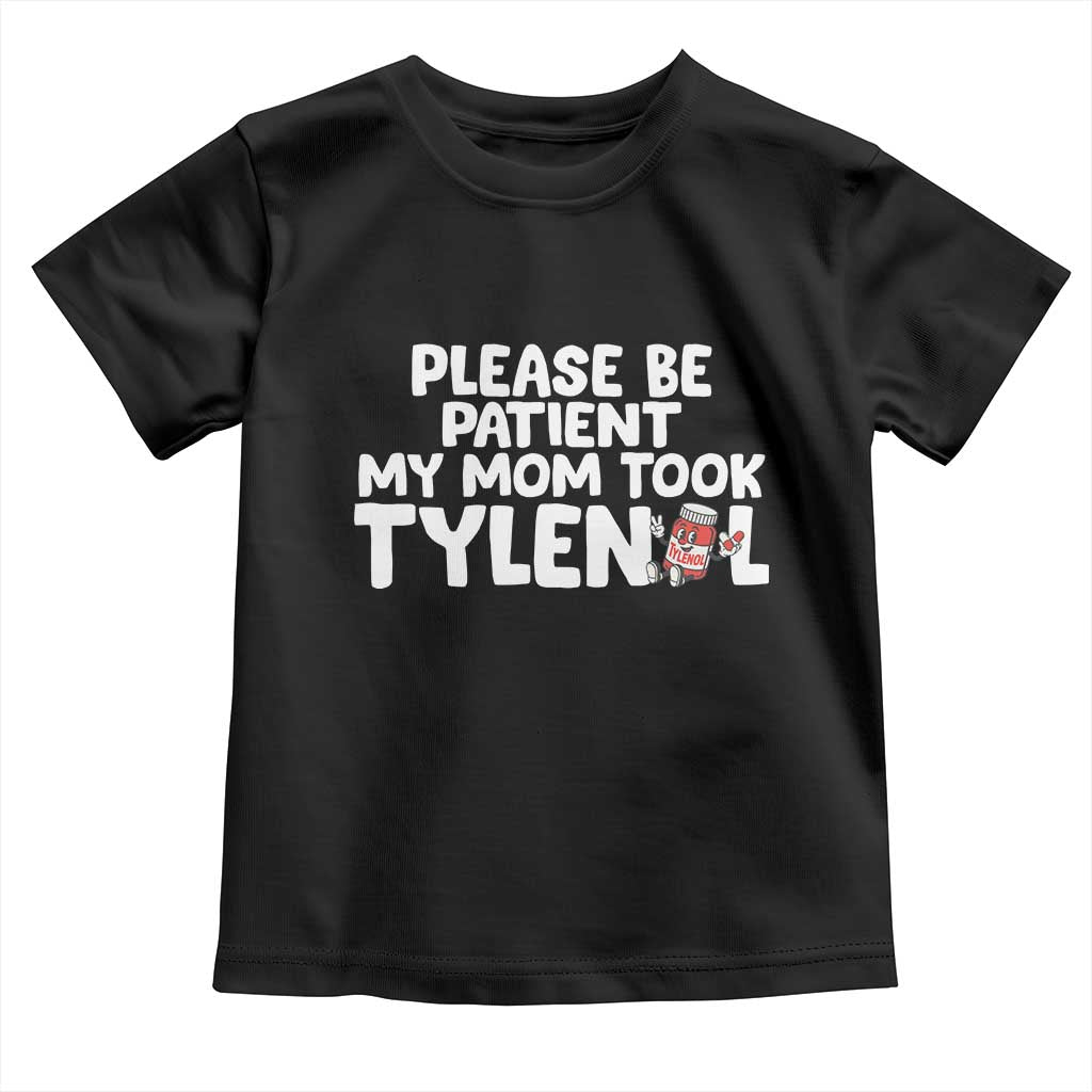 Please Be Patient My Mom Took Tylenol Toddler T Shirt Funny Tylenol Joke - Wonder Print Shop