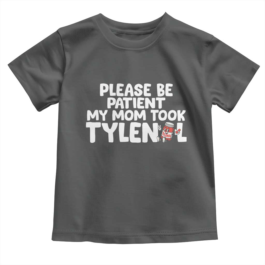 Please Be Patient My Mom Took Tylenol Toddler T Shirt Funny Tylenol Joke - Wonder Print Shop