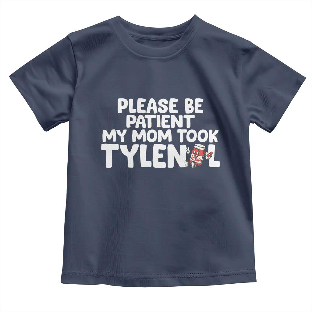 Please Be Patient My Mom Took Tylenol Toddler T Shirt Funny Tylenol Joke - Wonder Print Shop