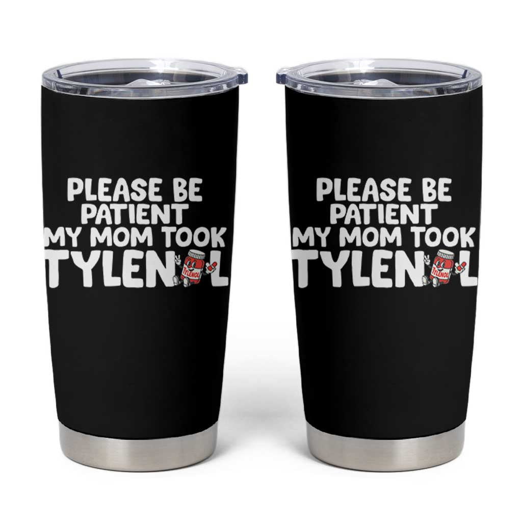 Please Be Patient My Mom Took Tylenol Tumbler Cup Funny Tylenol Joke - Wonder Print Shop