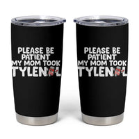 Please Be Patient My Mom Took Tylenol Tumbler Cup Funny Tylenol Joke - Wonder Print Shop