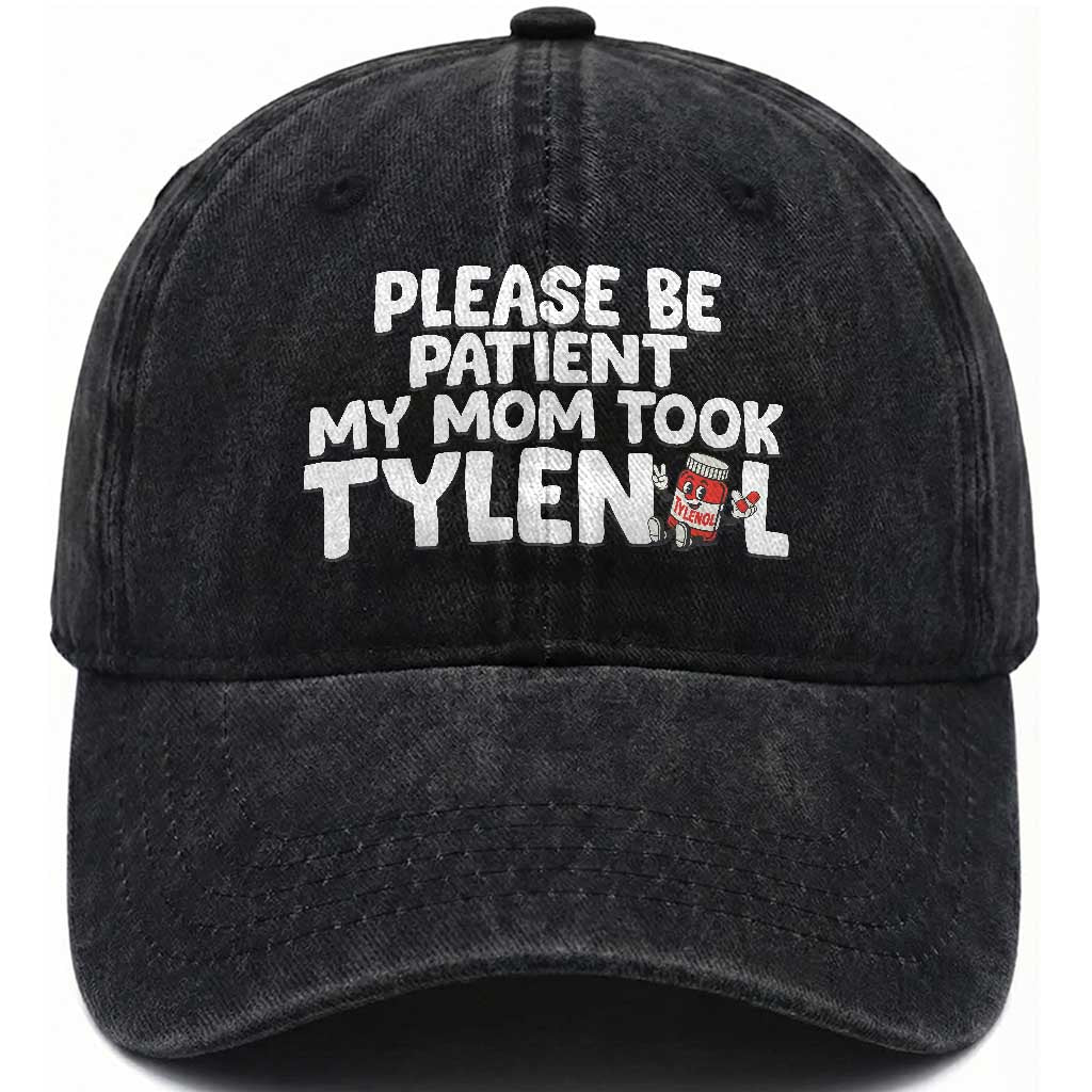 Please Be Patient My Mom Took Tylenol Washed Cotton Baseball Cap Funny Tylenol Joke
