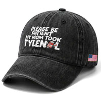 Please Be Patient My Mom Took Tylenol Washed Cotton Baseball Cap Funny Tylenol Joke