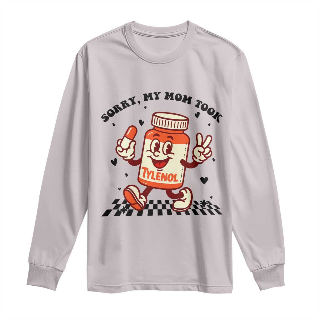 Funny Tylenol Joke Long Sleeve Shirt Please Be Patient My Mom Took Tylenol - Wonder Print Shop