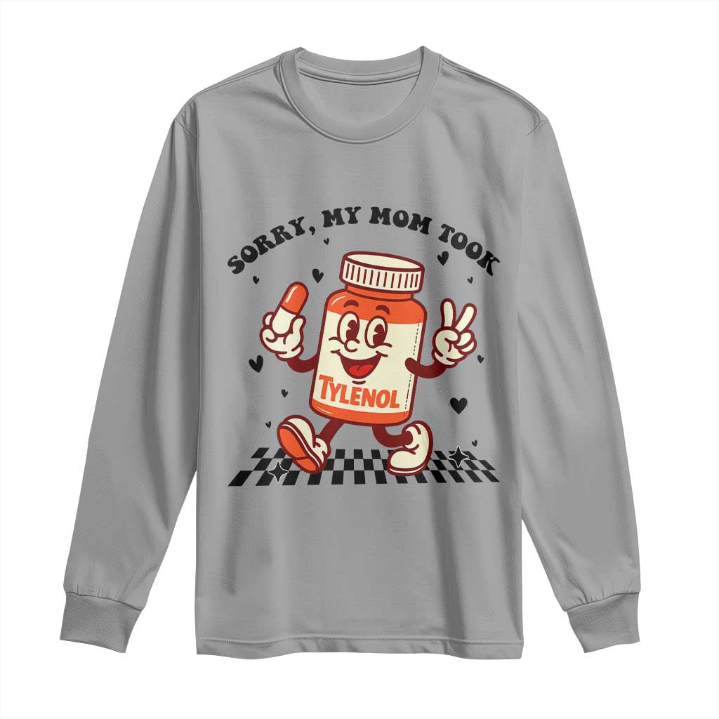 Funny Tylenol Joke Long Sleeve Shirt Please Be Patient My Mom Took Tylenol - Wonder Print Shop