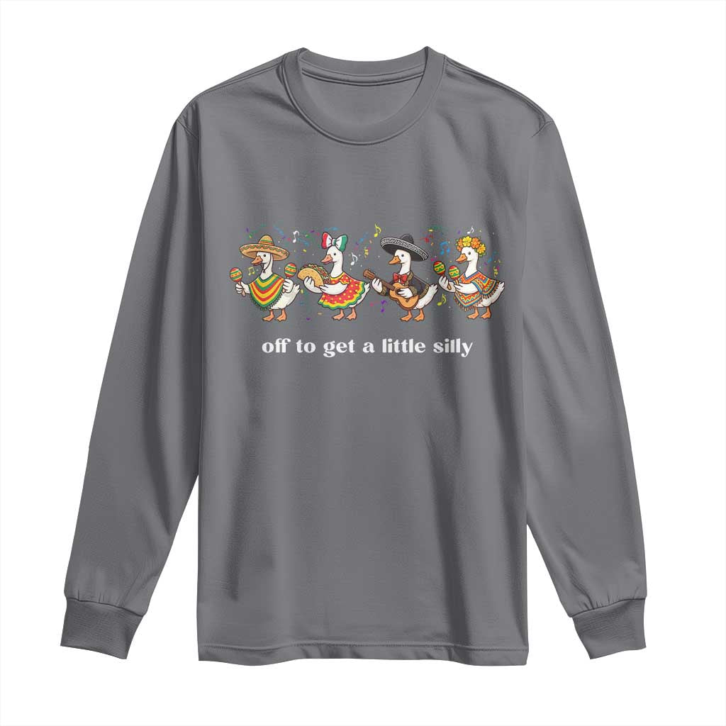 Funny Silly Goose Cinco De Mayo Long Sleeve Shirt Off To Get A Little Silly