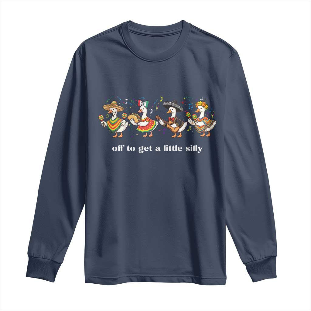 Funny Silly Goose Cinco De Mayo Long Sleeve Shirt Off To Get A Little Silly