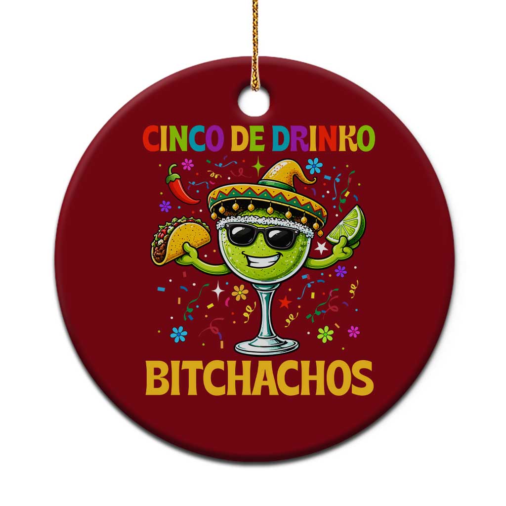 Cinco De Drinko Bitchachos Ceramic Ornament Funny Margarita Cinco De Mayo Mexican Fiesta