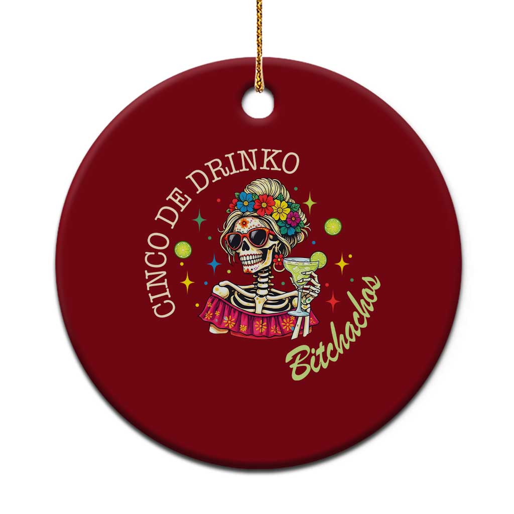 Cinco De Drinko Bitchachos Ceramic Ornament Funny Skeleton Drinking Margarita Fiesta Party