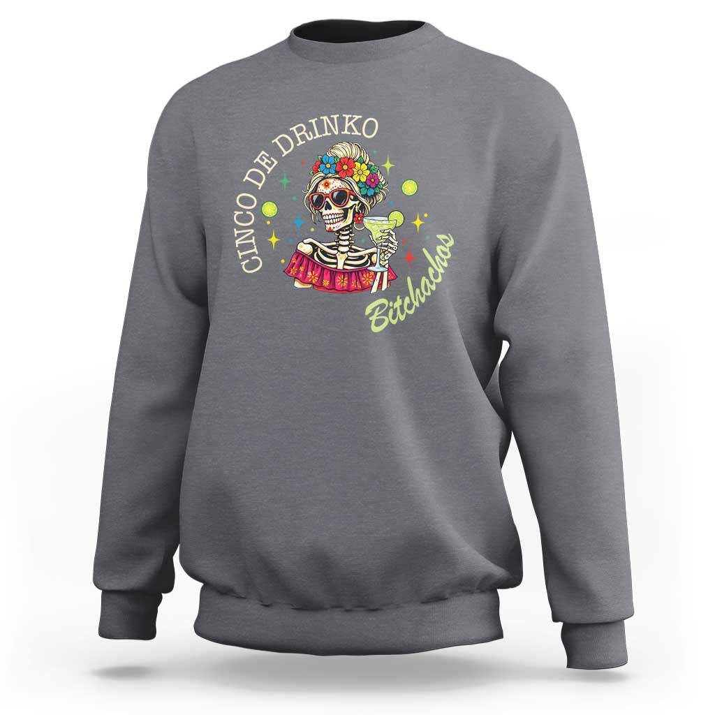 Cinco De Drinko Bitchachos Sweatshirt Funny Skeleton Drinking Margarita Fiesta Party