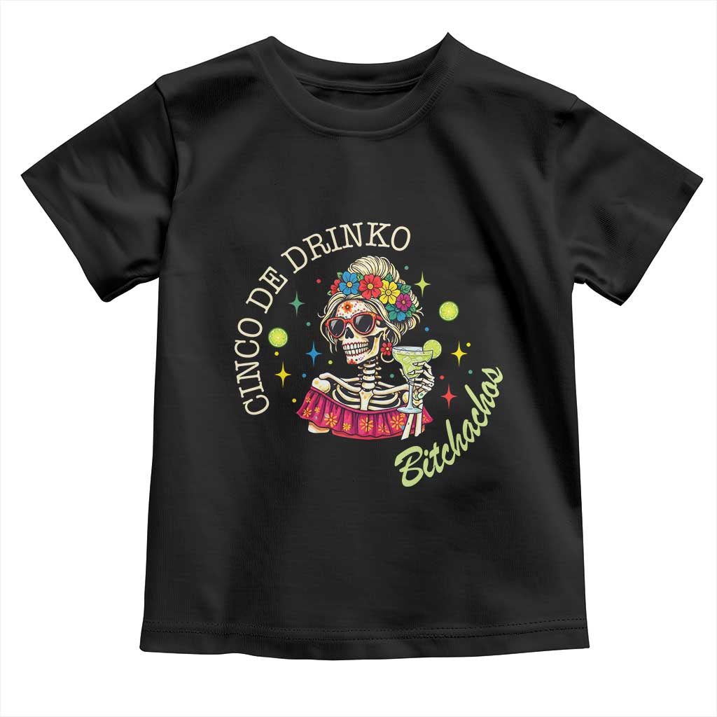 Cinco De Drinko Bitchachos Toddler T Shirt Funny Skeleton Drinking Margarita Fiesta Party