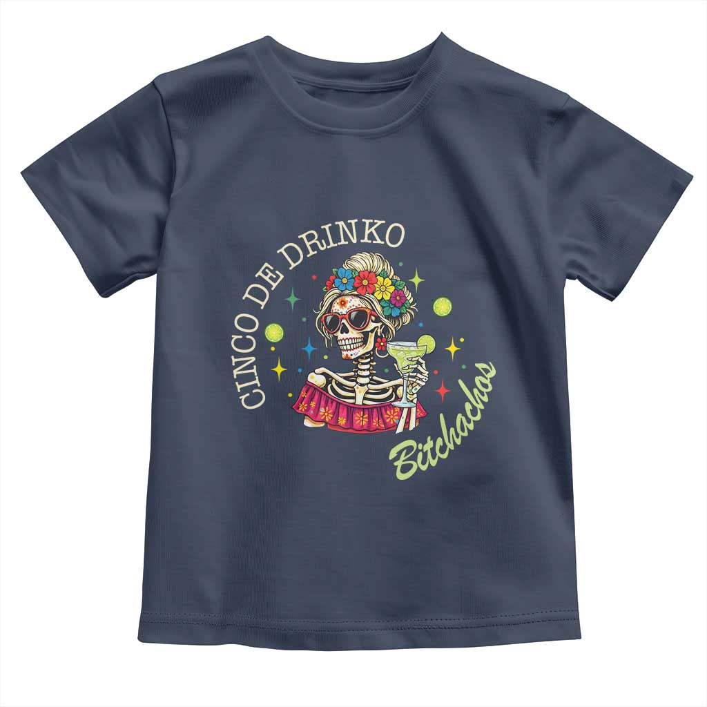 Cinco De Drinko Bitchachos Toddler T Shirt Funny Skeleton Drinking Margarita Fiesta Party