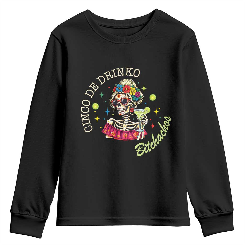 Cinco De Drinko Bitchachos Youth Sweatshirt Funny Skeleton Drinking Margarita Fiesta Party