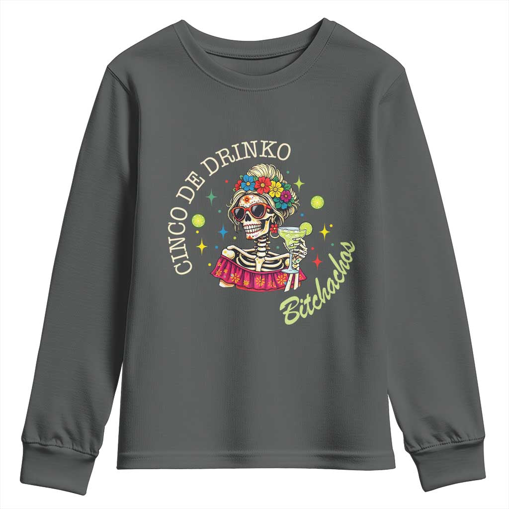 Cinco De Drinko Bitchachos Youth Sweatshirt Funny Skeleton Drinking Margarita Fiesta Party