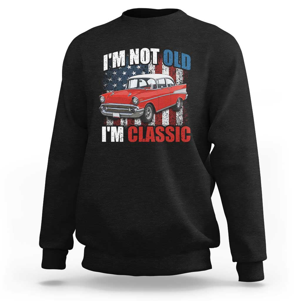 I'm Not Old I'm Classic Sweatshirt American Classic Collector Car US Flag