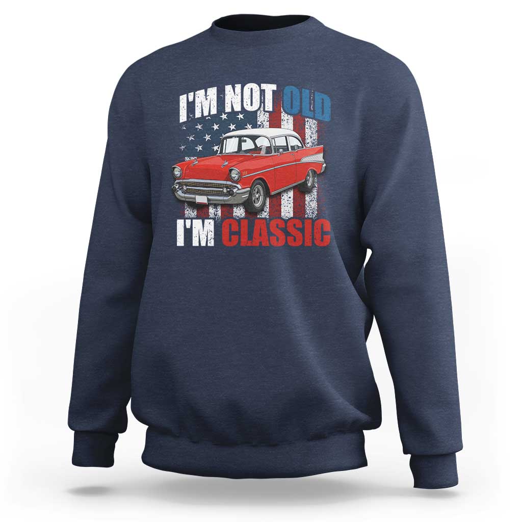 I'm Not Old I'm Classic Sweatshirt American Classic Collector Car US Flag