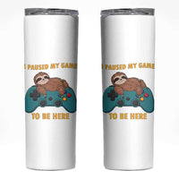 I Paused My Game To Be Here Skinny Tumbler Funny Sloth Gamer Video Games