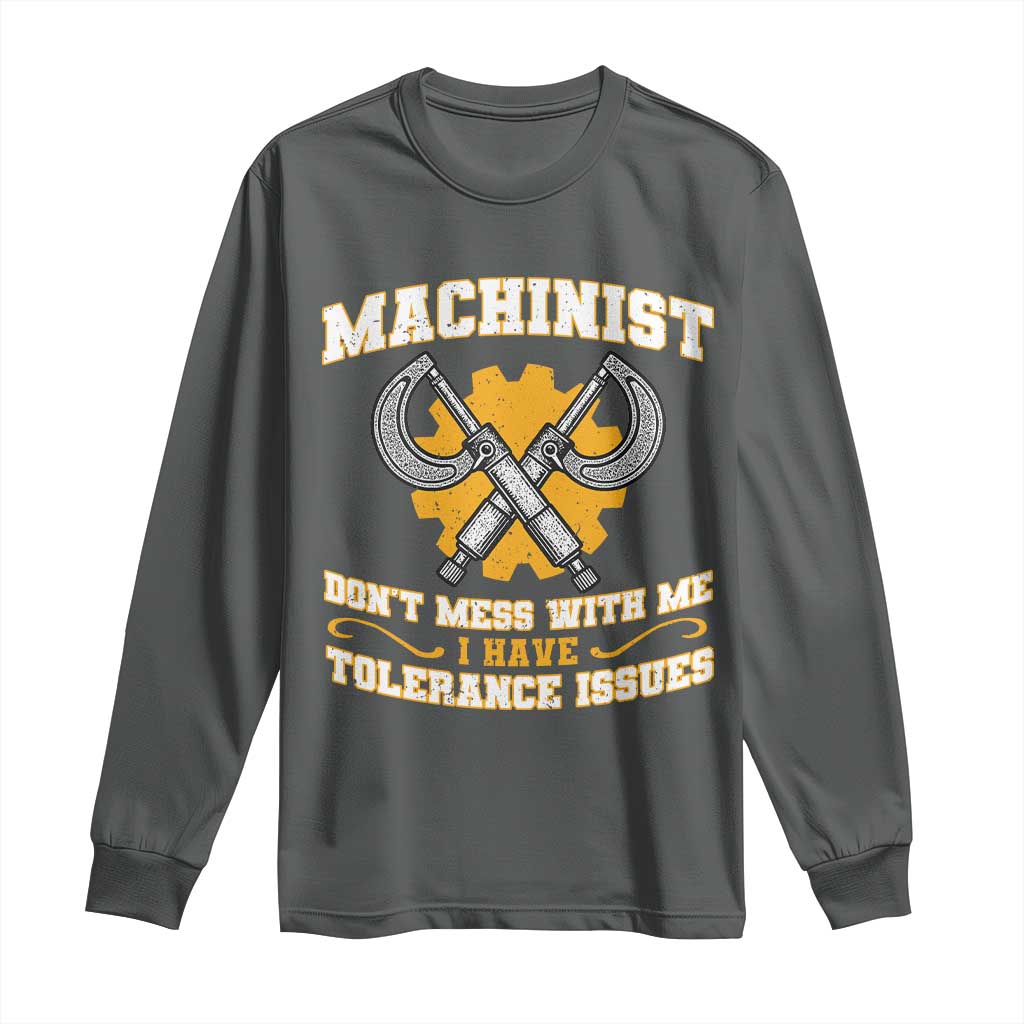 Funny Machinist Sarcastic Long Sleeve Shirt Do Not Mess With Me I Have Tolerance Issues - Wonder Print Shop