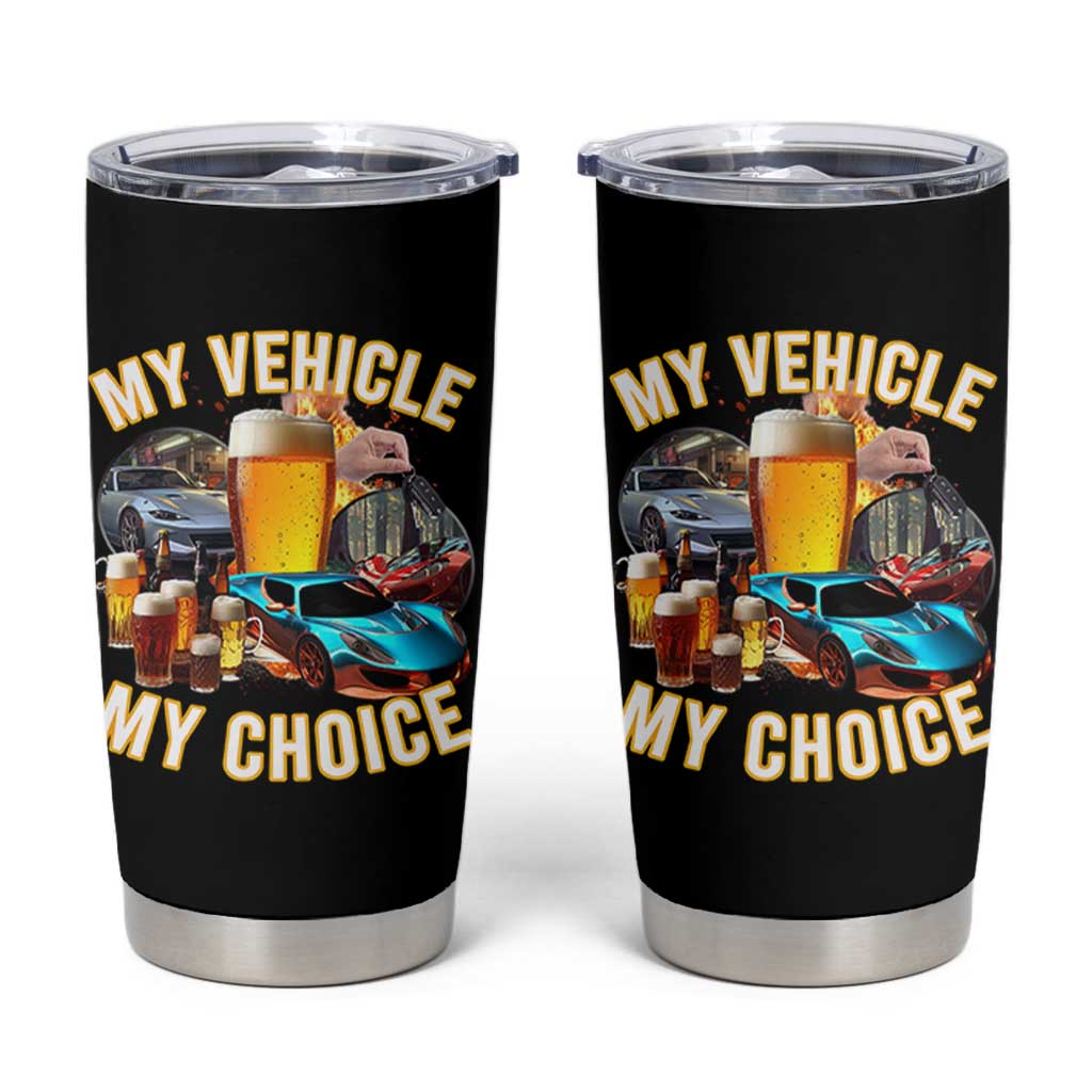 My Vehicle My Choice Tumbler Cup Funny Drunk Driving - Wonder Print Shop