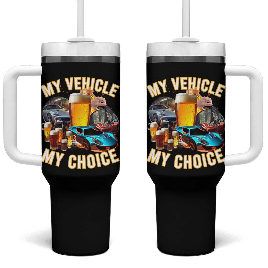 My Vehicle My Choice Tumbler With Handle Funny Drunk Driving - Wonder Print Shop