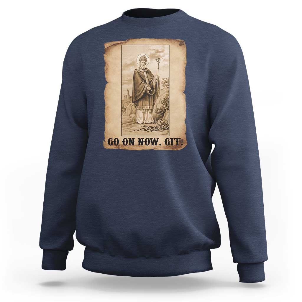 Funny Saint Patrick Irish Catholic St Patrick's Day Sweatshirt Go On Now Git