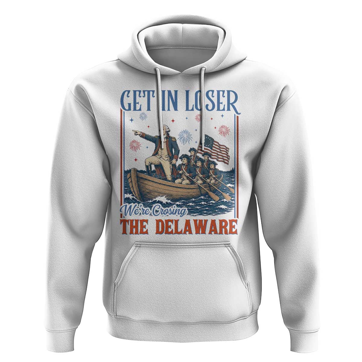 Get In Loser We're Crossing The Delaware Meme Hoodie Patriotic American History Independence Day