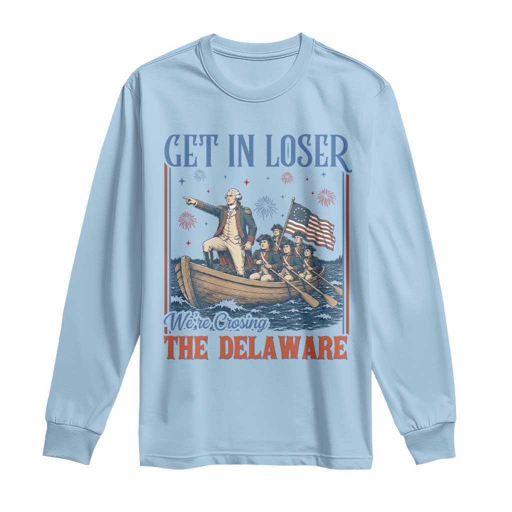 Get In Loser We're Crossing The Delaware Meme Long Sleeve Shirt Patriotic American History Independence Day