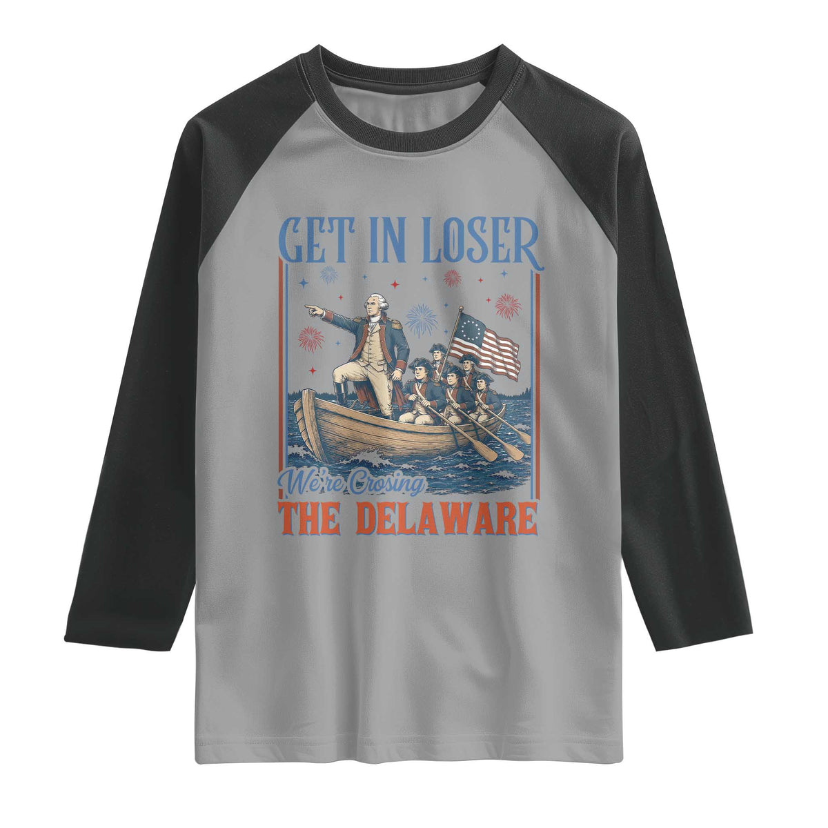 Get In Loser We're Crossing The Delaware Meme Raglan Shirt Patriotic American History Independence Day