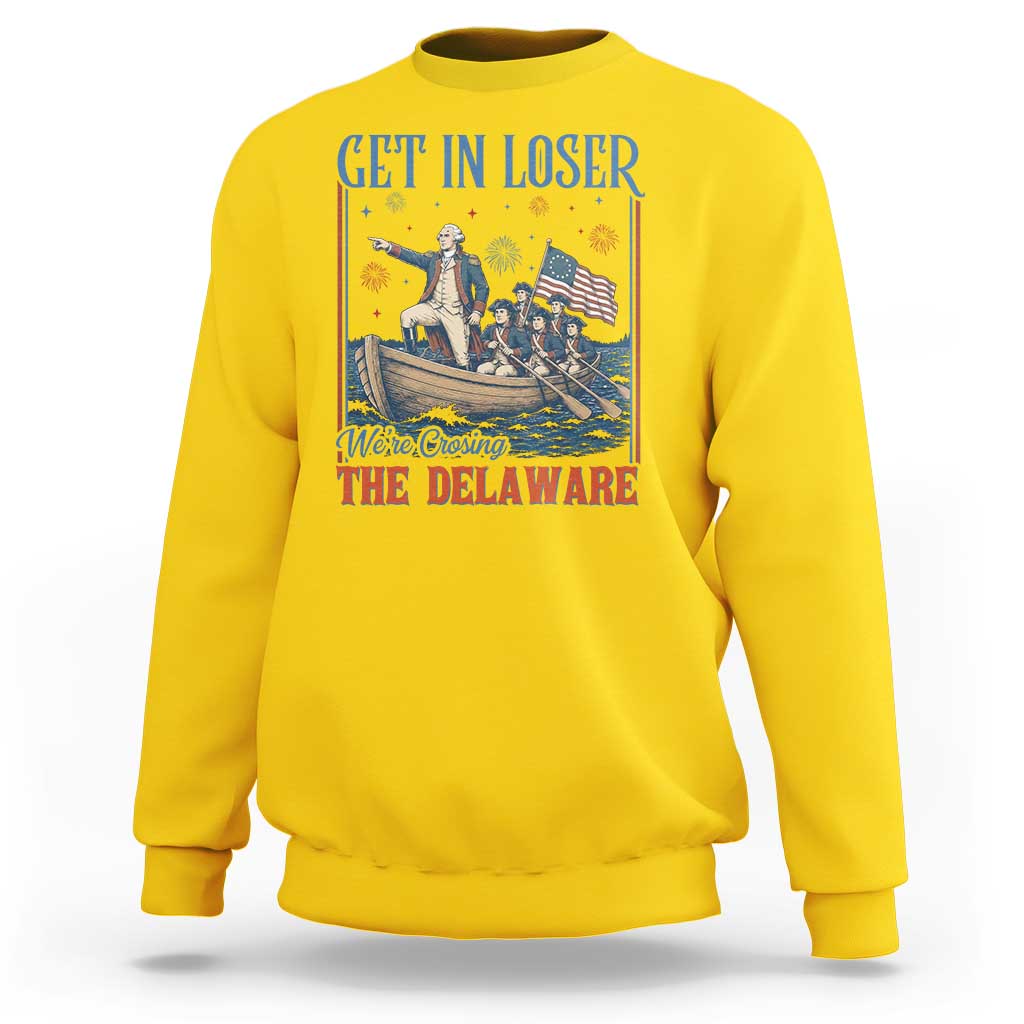 Get In Loser We're Crossing The Delaware Meme Sweatshirt Patriotic American History Independence Day