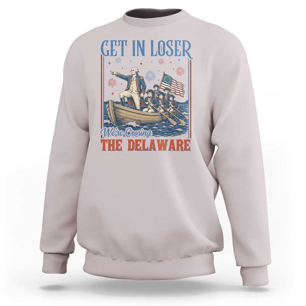 Get In Loser We're Crossing The Delaware Meme Sweatshirt Patriotic American History Independence Day