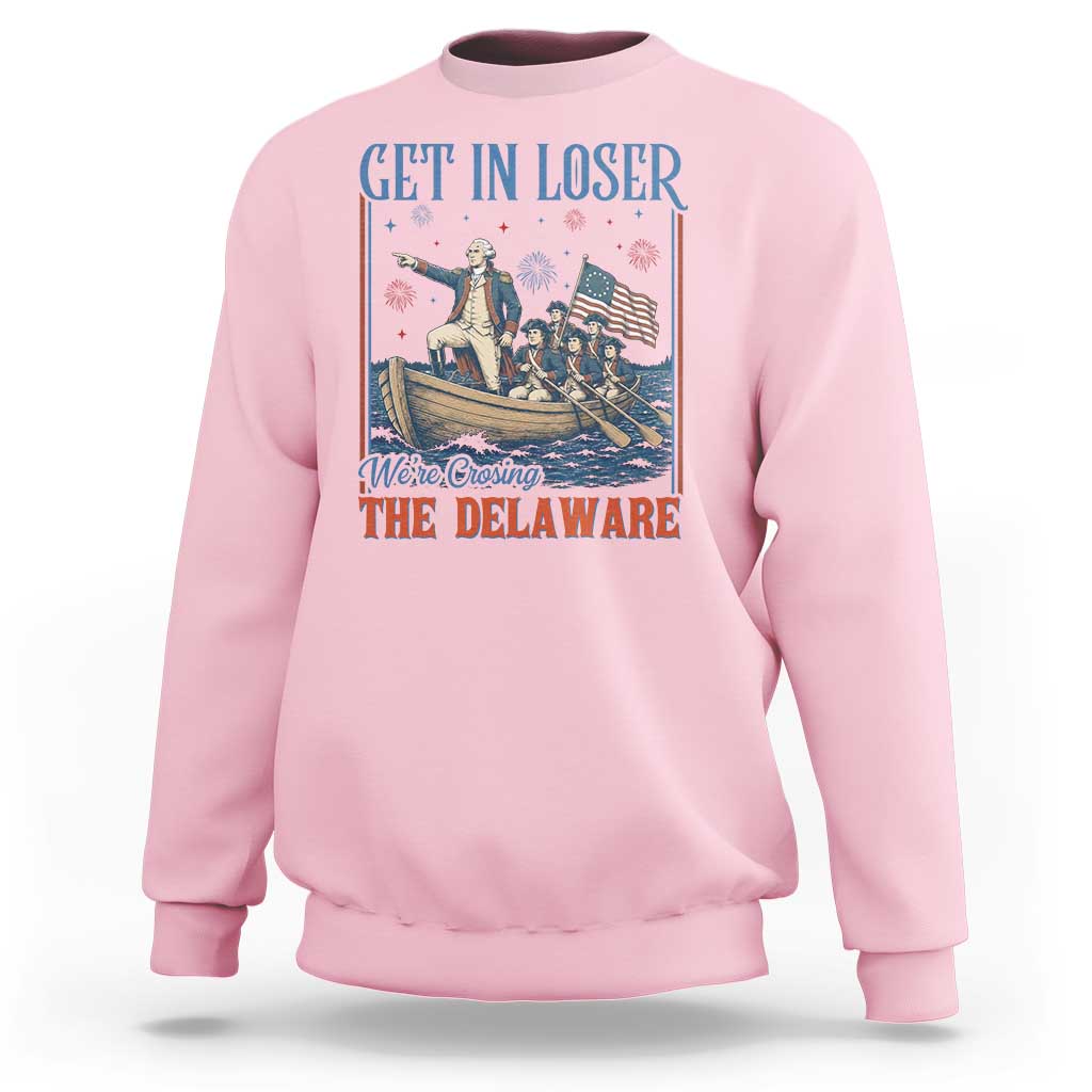 Get In Loser We're Crossing The Delaware Meme Sweatshirt Patriotic American History Independence Day
