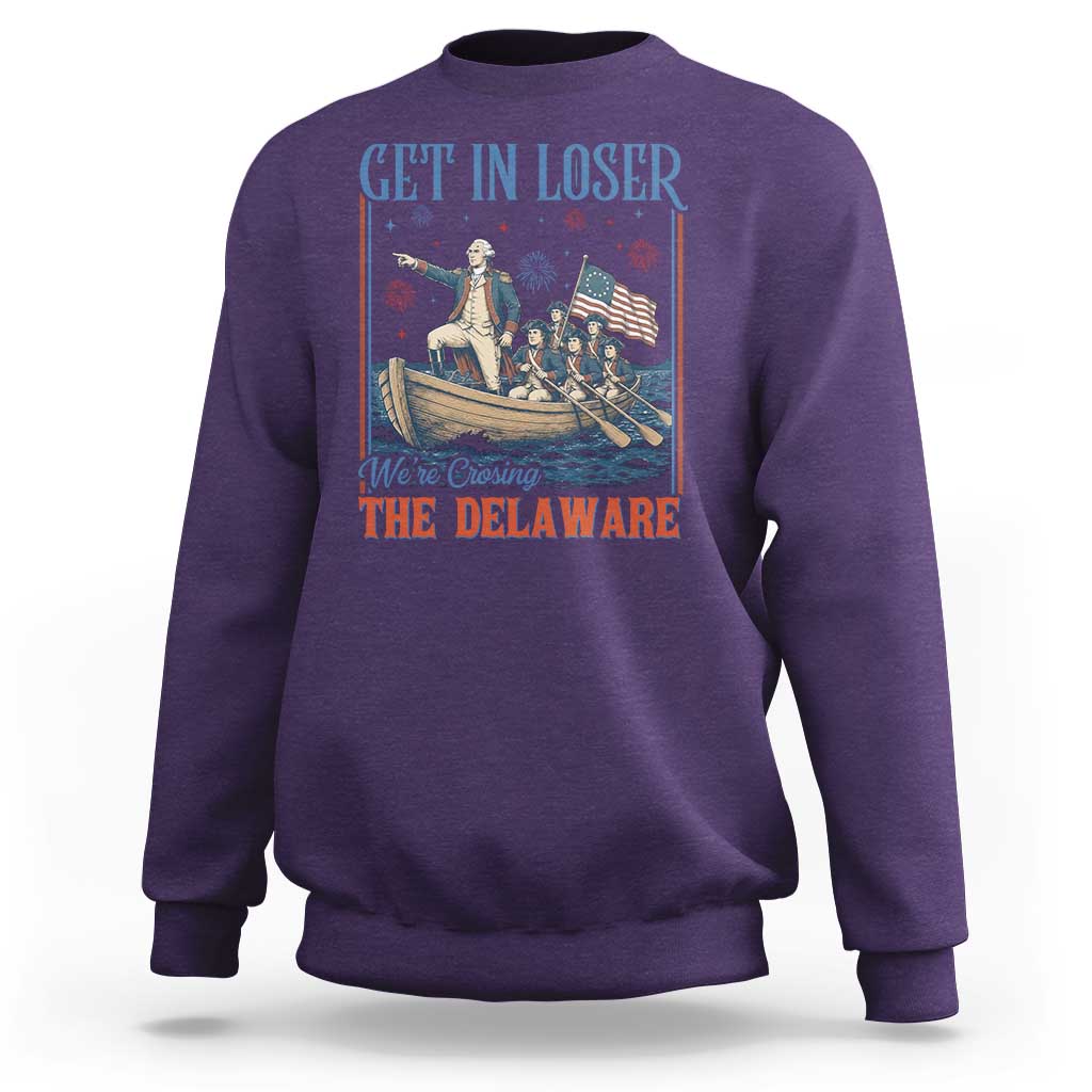 Get In Loser We're Crossing The Delaware Meme Sweatshirt Patriotic American History Independence Day