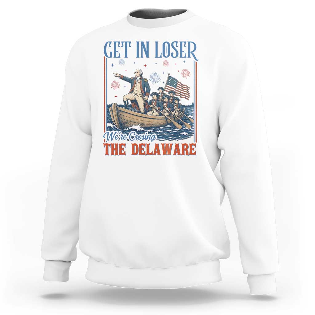 Get In Loser We're Crossing The Delaware Meme Sweatshirt Patriotic American History Independence Day