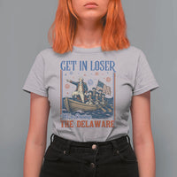 Get In Loser We're Crossing The Delaware Meme T Shirt For Women Patriotic American History Independence Day