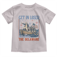 Get In Loser We're Crossing The Delaware Meme Toddler T Shirt Patriotic American History Independence Day