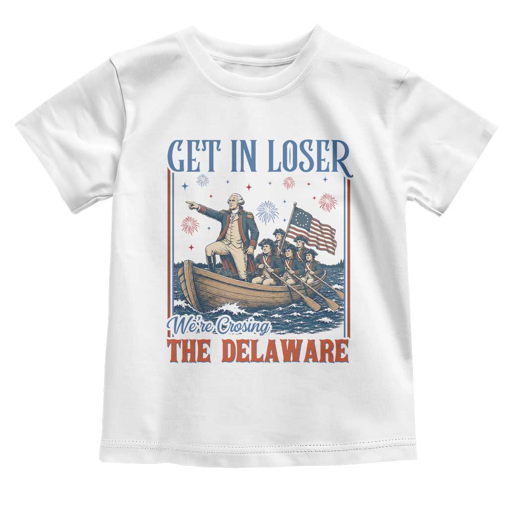 Get In Loser We're Crossing The Delaware Meme Toddler T Shirt Patriotic American History Independence Day