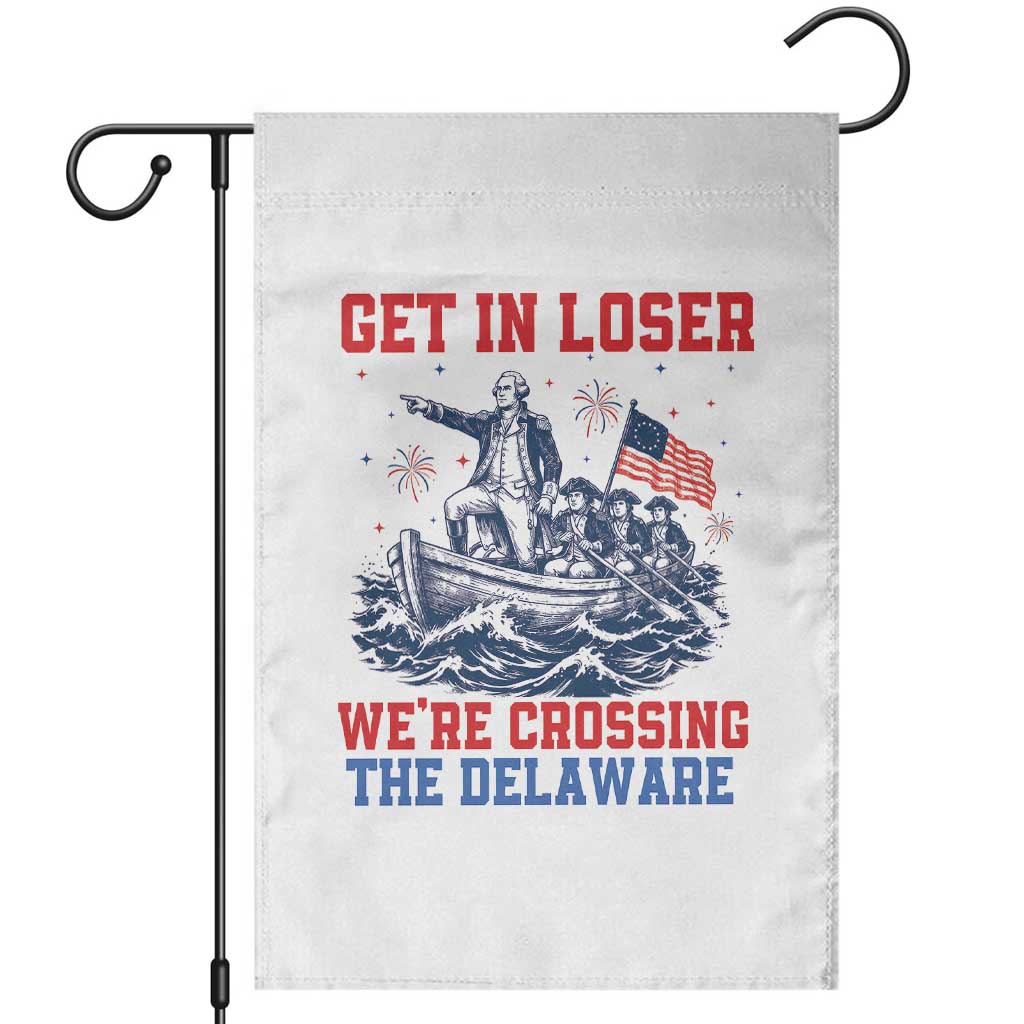 Get In Loser We’re Crossing The Delaware Garden Flag Funny 4th Of July American History