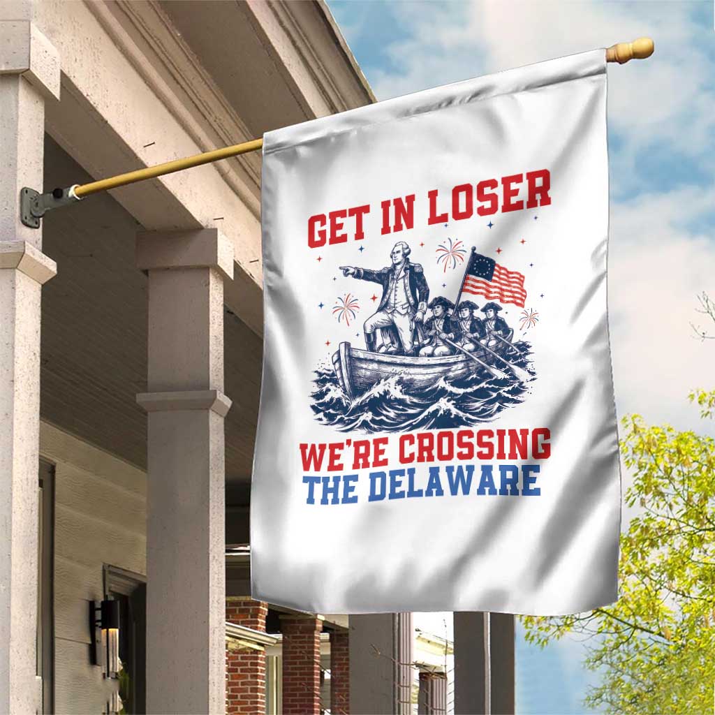 Get In Loser We’re Crossing The Delaware Garden Flag Funny 4th Of July American History