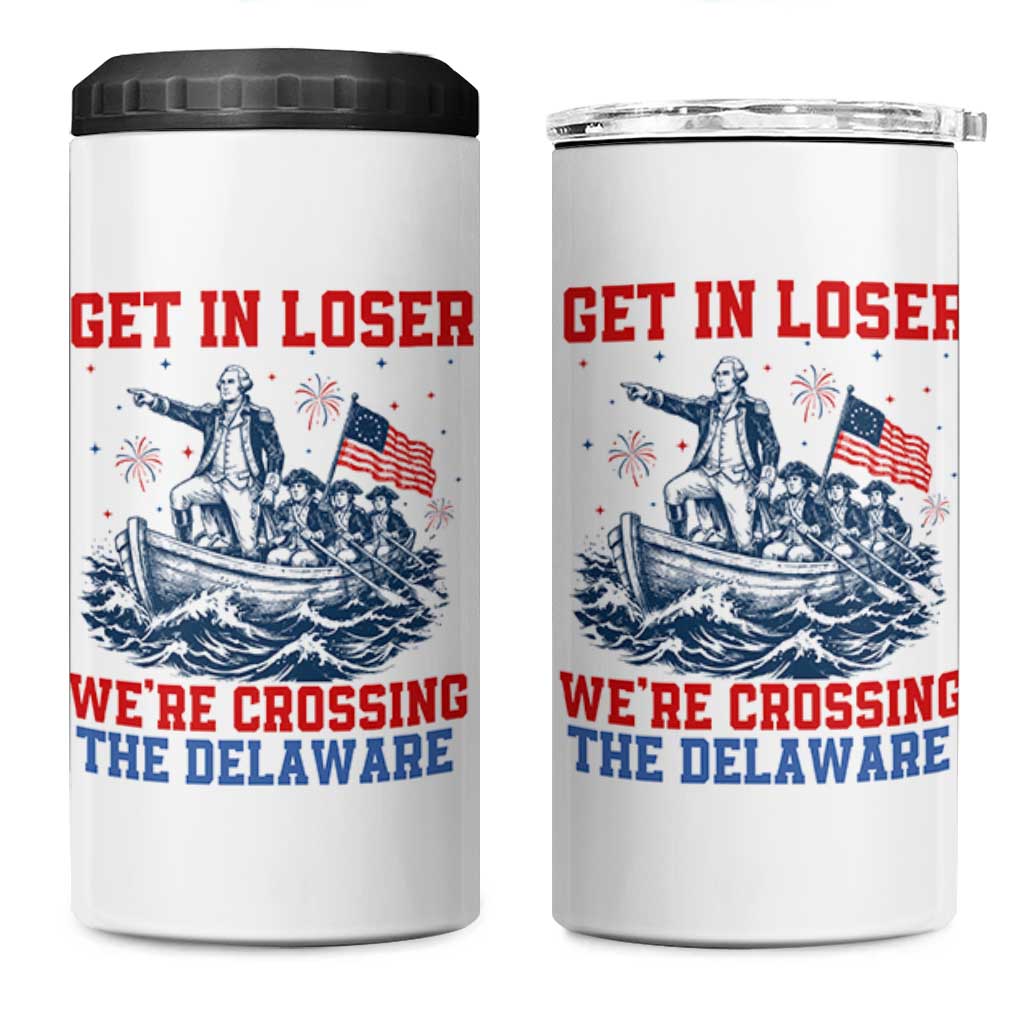 Get In Loser We’re Crossing The Delaware 4 in 1 Can Cooler Tumbler Funny 4th Of July American History