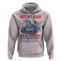 Get In Loser We’re Crossing The Delaware Hoodie Funny 4th Of July American History