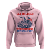 Get In Loser We’re Crossing The Delaware Hoodie Funny 4th Of July American History